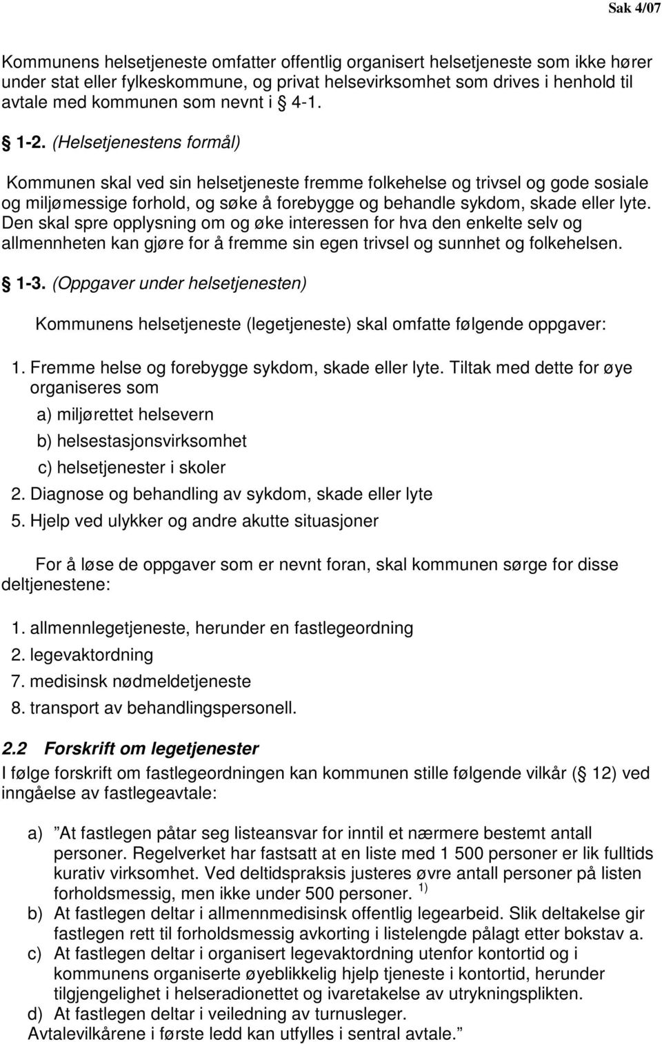 Den skal spre opplysning om og øke interessen for hva den enkelte selv og allmennheten kan gjøre for å fremme sin egen trivsel og sunnhet og folkehelsen. 1-3.