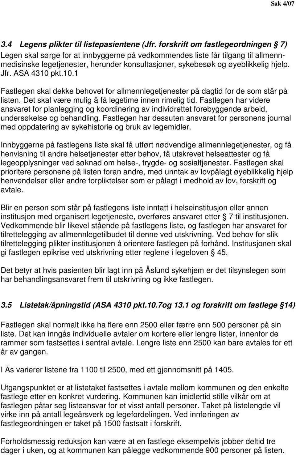 Jfr. ASA 4310 pkt.10.1 Fastlegen skal dekke behovet for allmennlegetjenester på dagtid for de som står på listen. Det skal være mulig å få legetime innen rimelig tid.