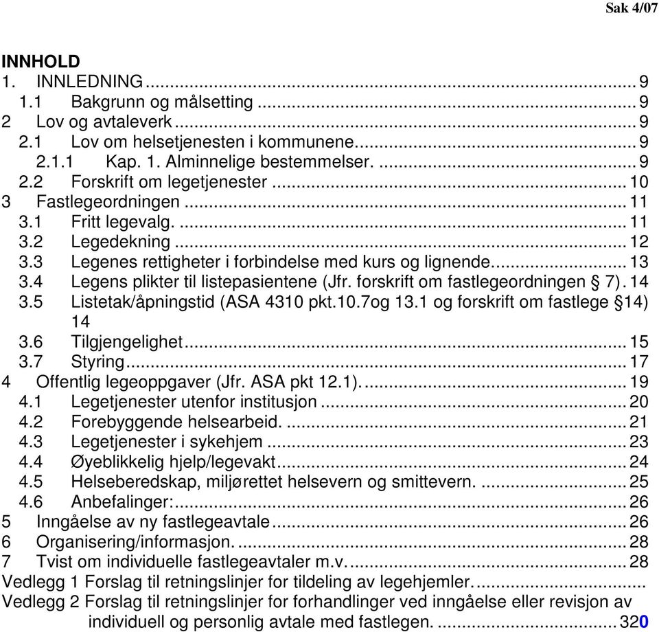 forskrift om fastlegeordningen 7). 14 3.5 Listetak/åpningstid (ASA 4310 pkt.10.7og 13.1 og forskrift om fastlege 14) 14 3.6 Tilgjengelighet... 15 3.7 Styring... 17 4 Offentlig legeoppgaver (Jfr.