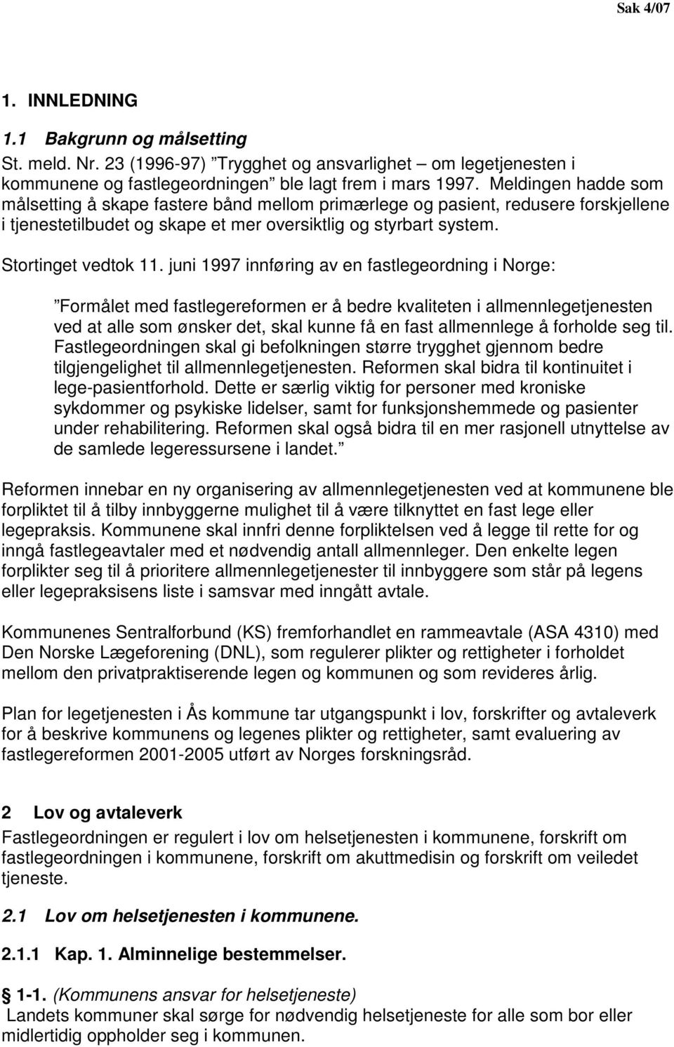juni 1997 innføring av en fastlegeordning i Norge: Formålet med fastlegereformen er å bedre kvaliteten i allmennlegetjenesten ved at alle som ønsker det, skal kunne få en fast allmennlege å forholde