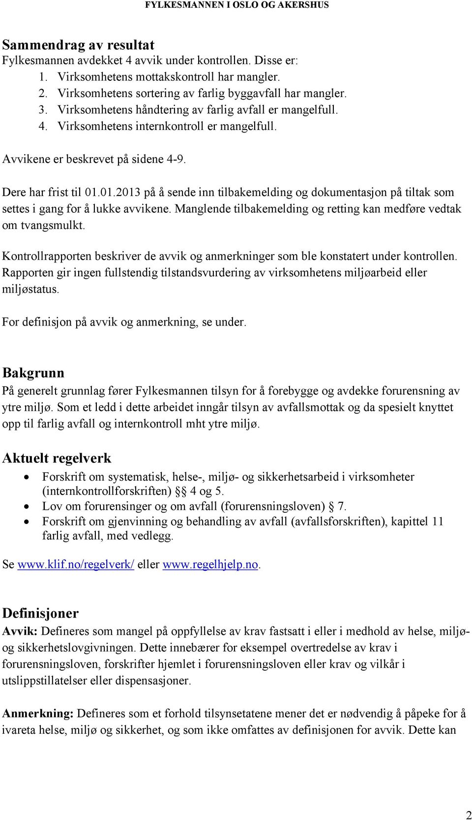 01.2013 på å sende inn tilbakemelding og dokumentasjon på tiltak som settes i gang for å lukke avvikene. Manglende tilbakemelding og retting kan medføre vedtak om tvangsmulkt.