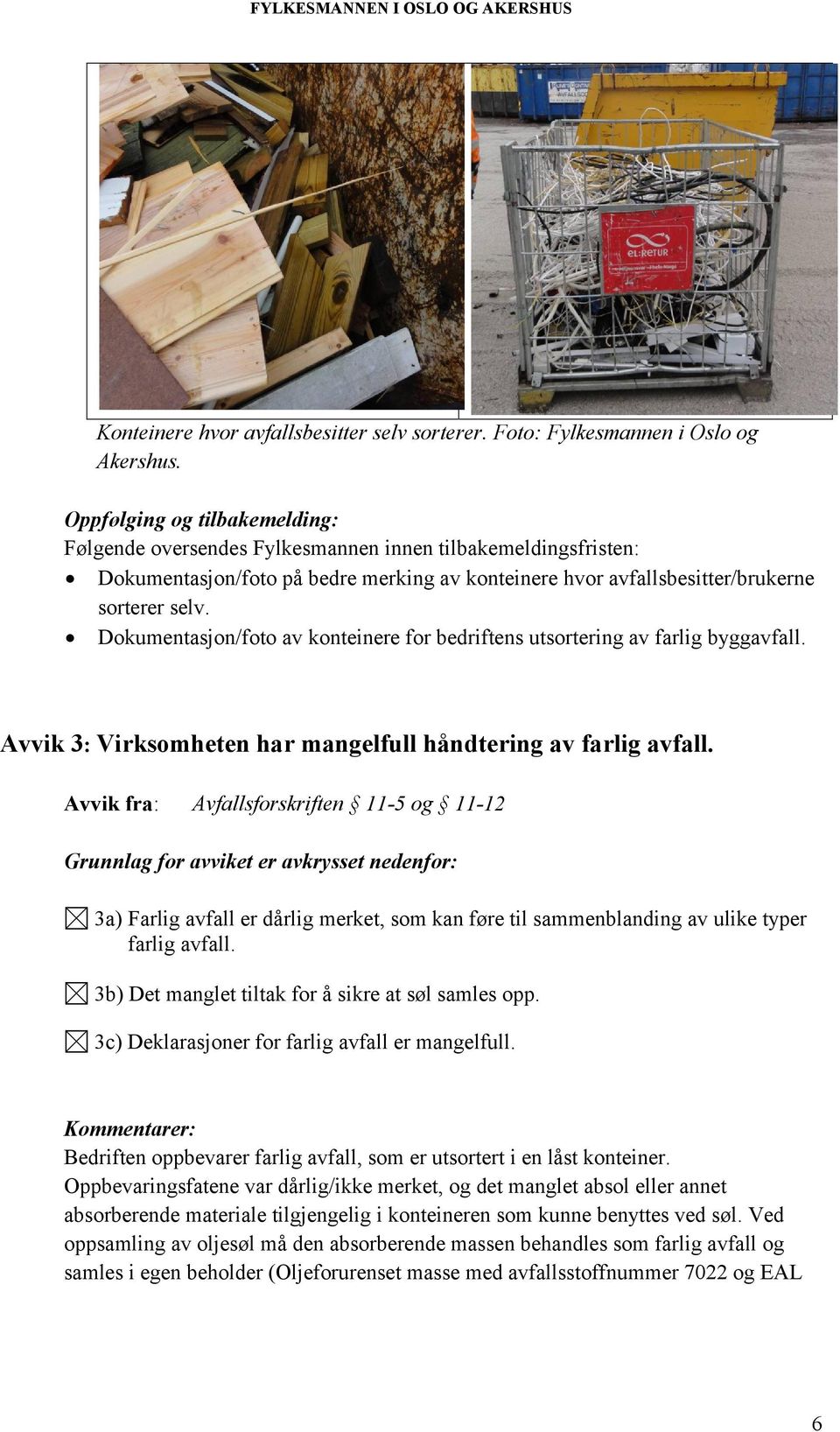 Dokumentasjon/foto av konteinere for bedriftens utsortering av farlig byggavfall. Avvik 3: Virksomheten har mangelfull håndtering av farlig avfall.