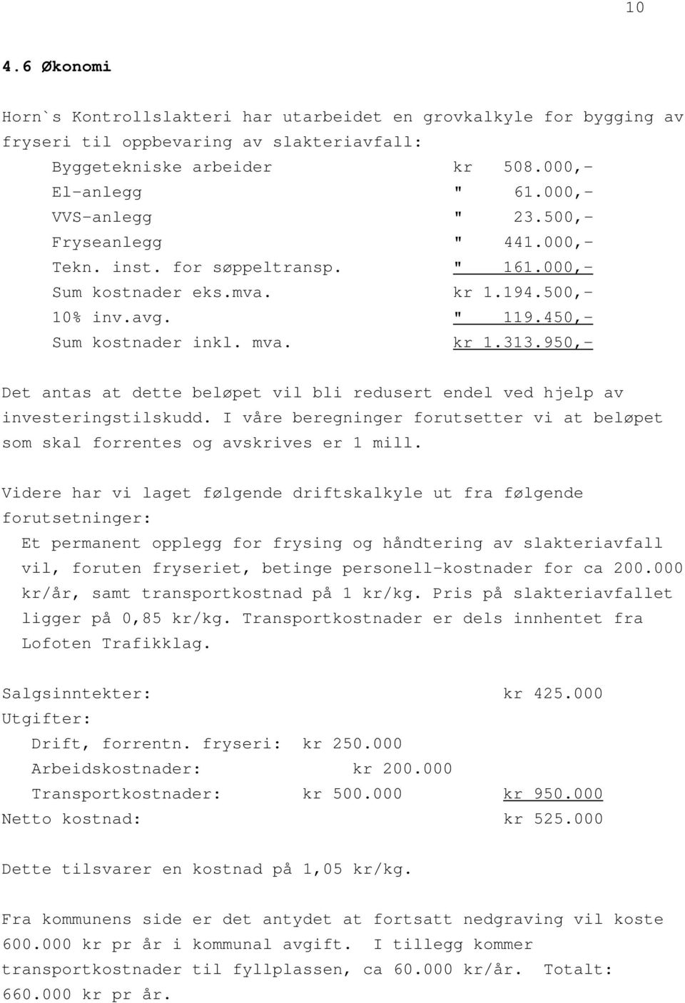 950,- Det antas at dette beløpet vil bli redusert endel ved hjelp av investeringstilskudd. I våre beregninger forutsetter vi at beløpet som skal forrentes og avskrives er 1 mill.