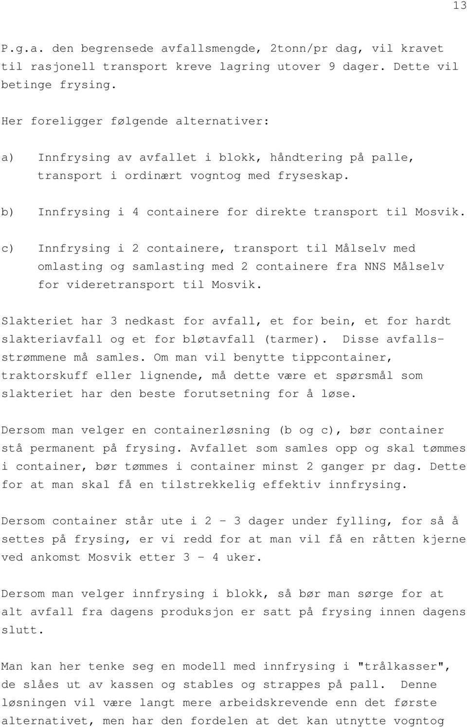 c) Innfrysing i 2 containere, transport til Målselv med omlasting og samlasting med 2 containere fra NNS Målselv for videretransport til Mosvik.