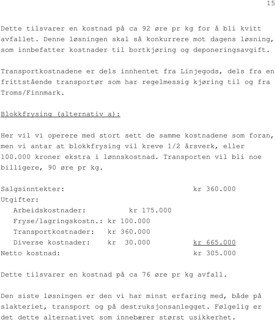 Blokkfrysing (alternativ a): Her vil vi operere med stort sett de samme kostnadene som foran, men vi antar at blokkfrysing vil kreve 1/2 årsverk, eller 100.000 kroner ekstra i lønnskostnad.