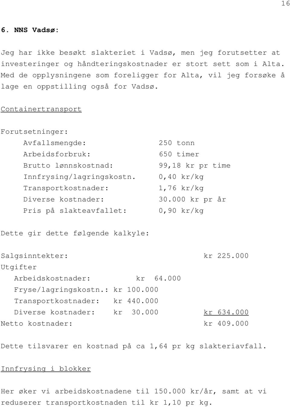 Containertransport Forutsetninger: Avfallsmengde: 250 tonn Arbeidsforbruk: 650 timer Brutto lønnskostnad: 99,18 kr pr time Innfrysing/lagringskostn.