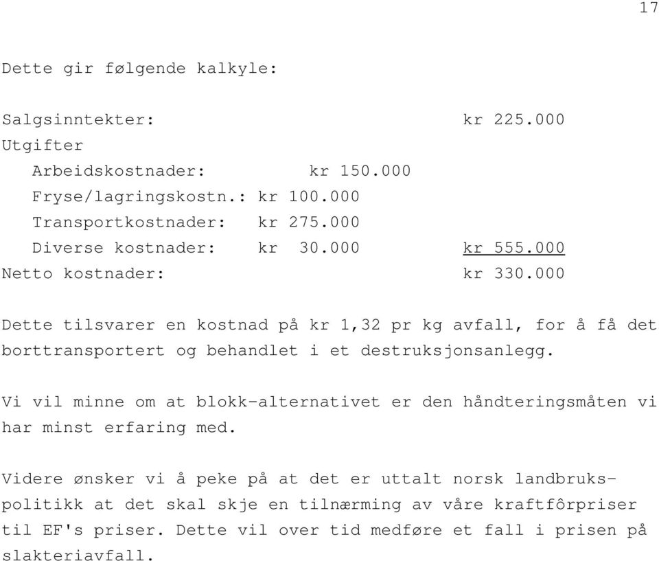 000 Dette tilsvarer en kostnad på kr 1,32 pr kg avfall, for å få det borttransportert og behandlet i et destruksjonsanlegg.