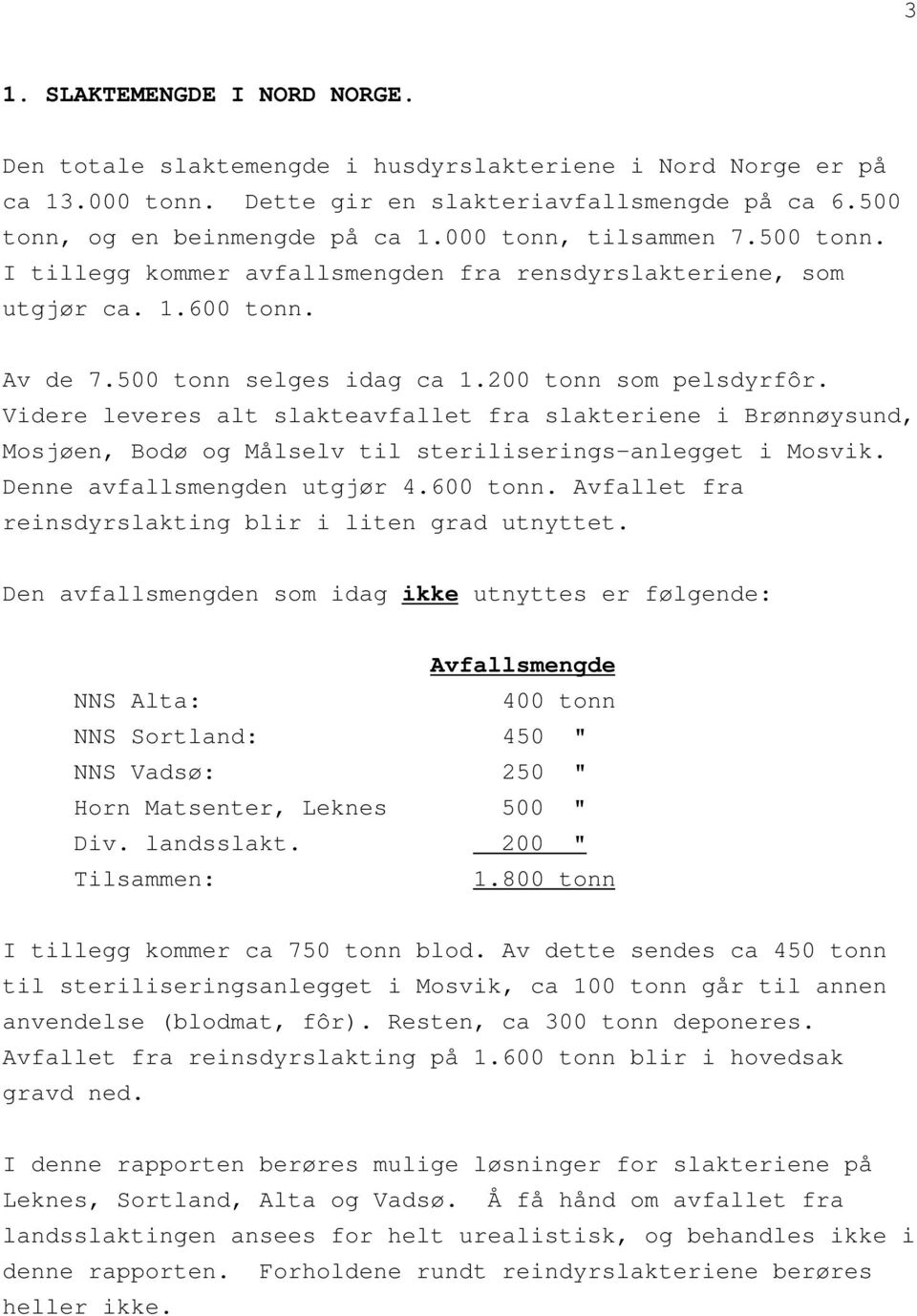 Videre leveres alt slakteavfallet fra slakteriene i Brønnøysund, Mosjøen, Bodø og Målselv til steriliserings-anlegget i Mosvik. Denne avfallsmengden utgjør 4.600 tonn.