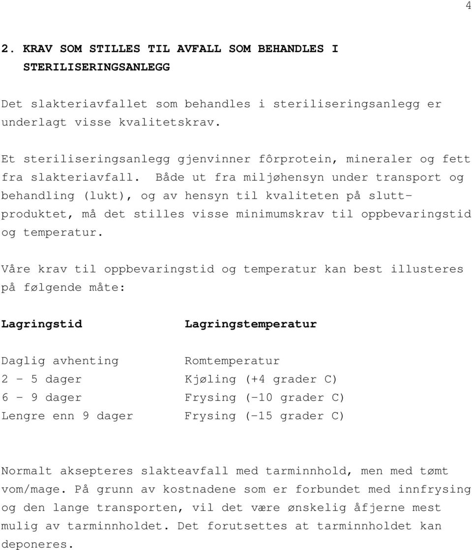 Både ut fra miljøhensyn under transport og behandling (lukt), og av hensyn til kvaliteten på sluttproduktet, må det stilles visse minimumskrav til oppbevaringstid og temperatur.