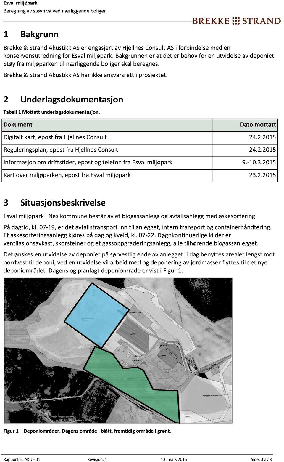 Dokument Dato mottatt Digitalt kart, epost fra Hjellnes Consult 24.2.2015 Reguleringsplan, epost fra Hjellnes Consult 24.2.2015 Informasjon om driftstider, epost og telefon fra. -.