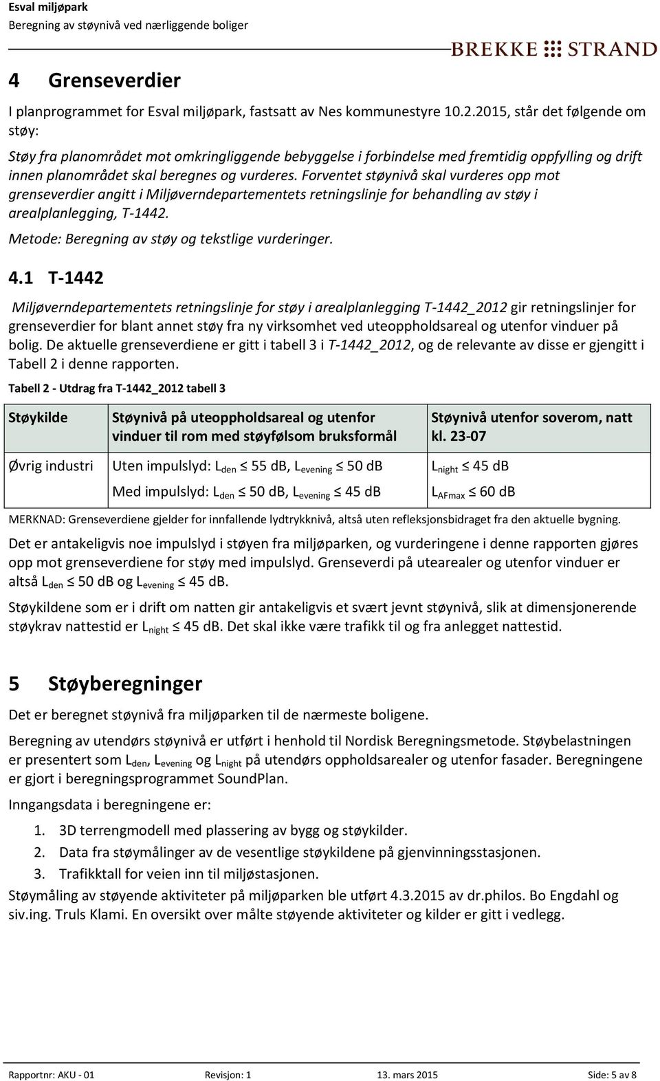 Forventet støynivå skal vurderes opp mot grenseverdier angitt i Miljøverndepartementets retningslinje for behandling av støy i arealplanlegging, T-1442.