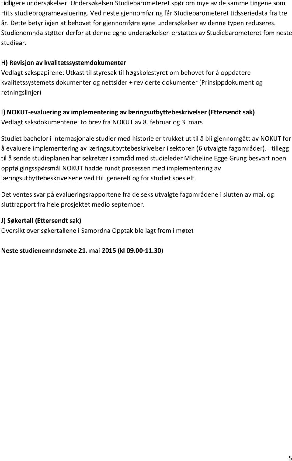 H) Revisjn av kvalitetssystemdkumenter Vedlagt sakspapirene: Utkast til styresak til høgsklestyret m behvet fr å ppdatere kvalitetssystemets dkumenter g nettsider + reviderte dkumenter