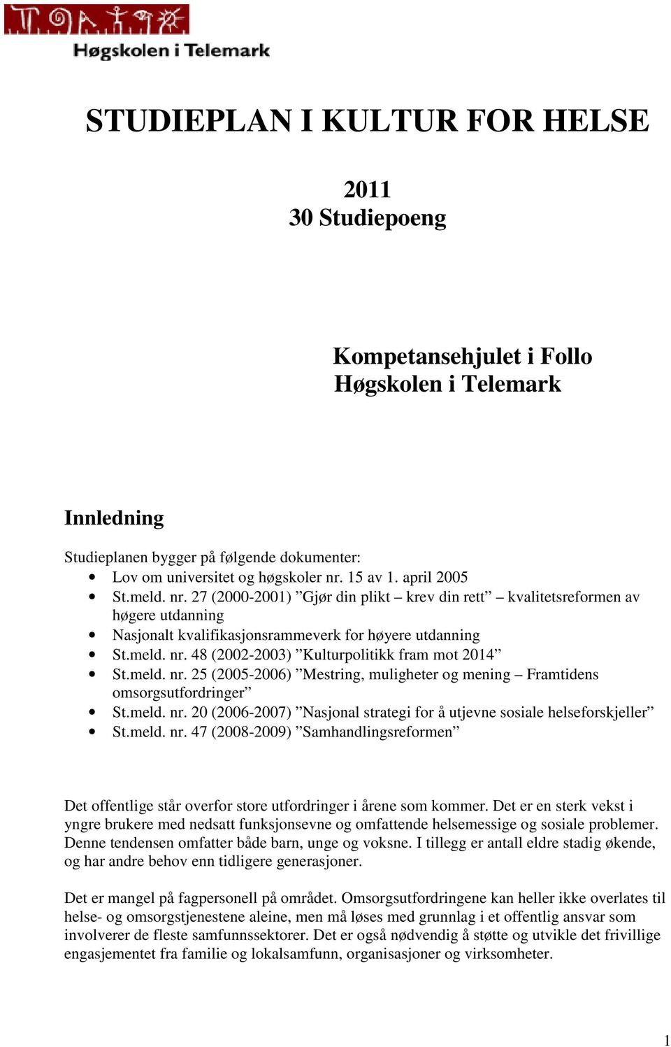 meld. nr. 25 (2005-2006) Mestring, muligheter og mening Framtidens omsorgsutfordringer St.meld. nr. 20 (2006-2007) Nasjonal strategi for å utjevne sosiale helseforskjeller St.meld. nr. 47 (2008-2009) Samhandlingsreformen Det offentlige står overfor store utfordringer i årene som kommer.