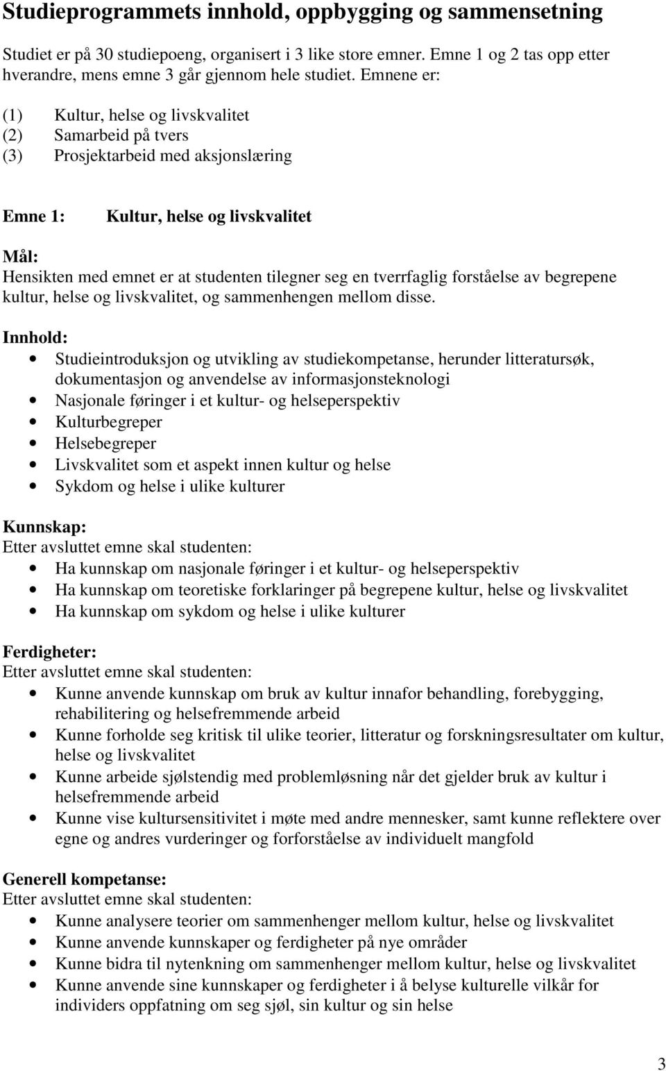 tverrfaglig forståelse av begrepene kultur, helse og livskvalitet, og sammenhengen mellom disse.