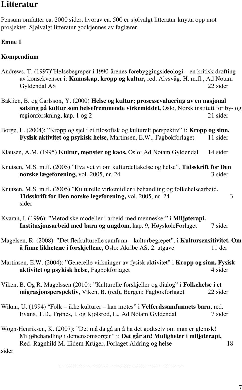 og Carlsson, Y. (2000) Helse og kultur; prosessevaluering av en nasjonal satsing på kultur som helsefremmende virkemiddel, Oslo, Norsk institutt for by- og regionforskning, kap.