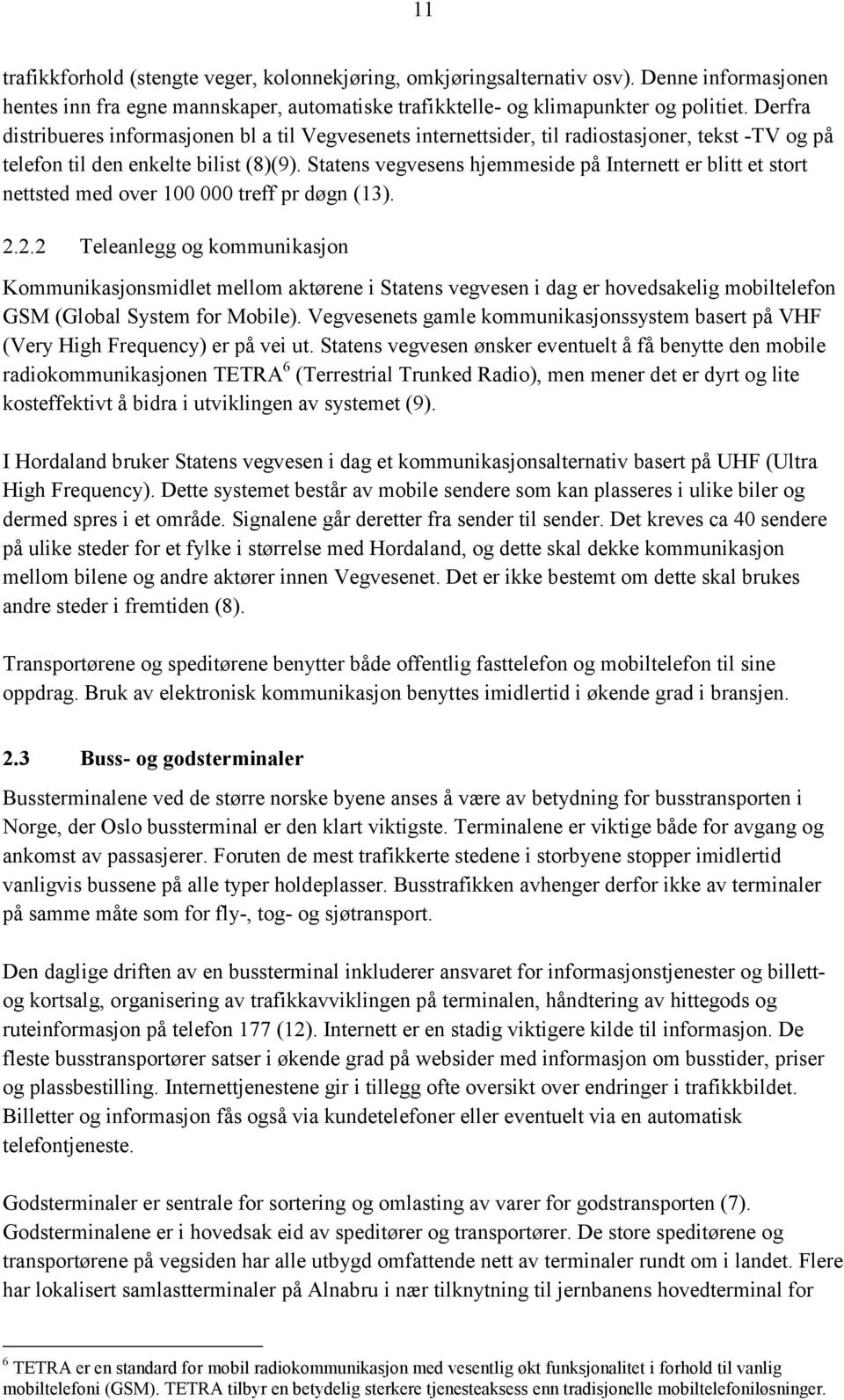 Statens vegvesens hjemmeside på Internett er blitt et stort nettsted med over 100 000 treff pr døgn (13). 2.