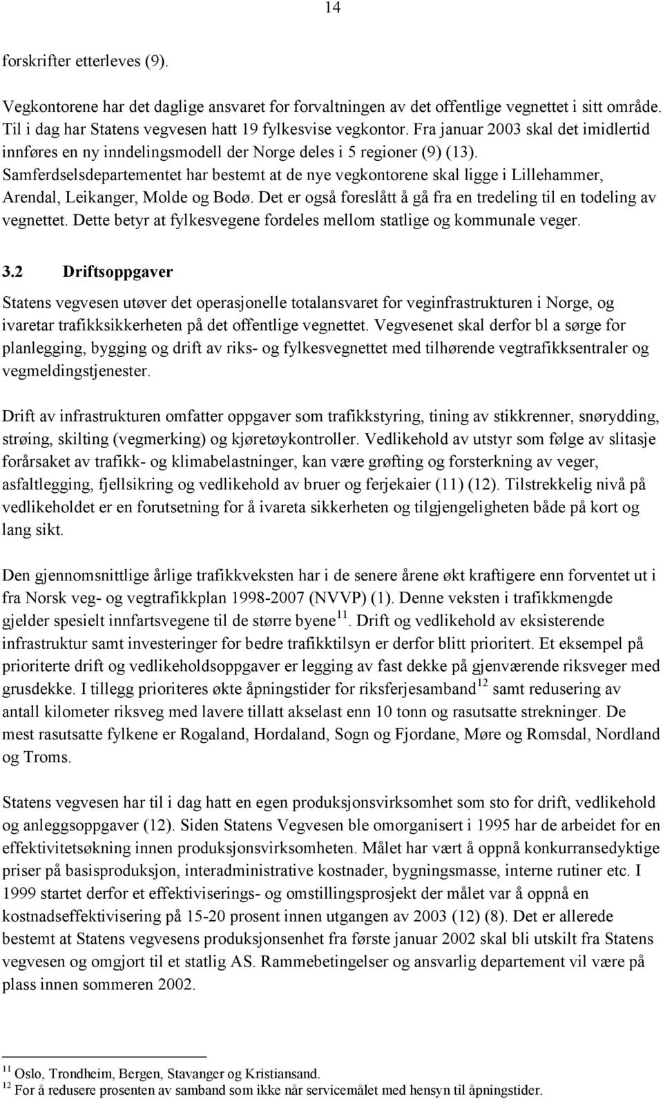 Samferdselsdepartementet har bestemt at de nye vegkontorene skal ligge i Lillehammer, Arendal, Leikanger, Molde og Bodø. Det er også foreslått å gå fra en tredeling til en todeling av vegnettet.
