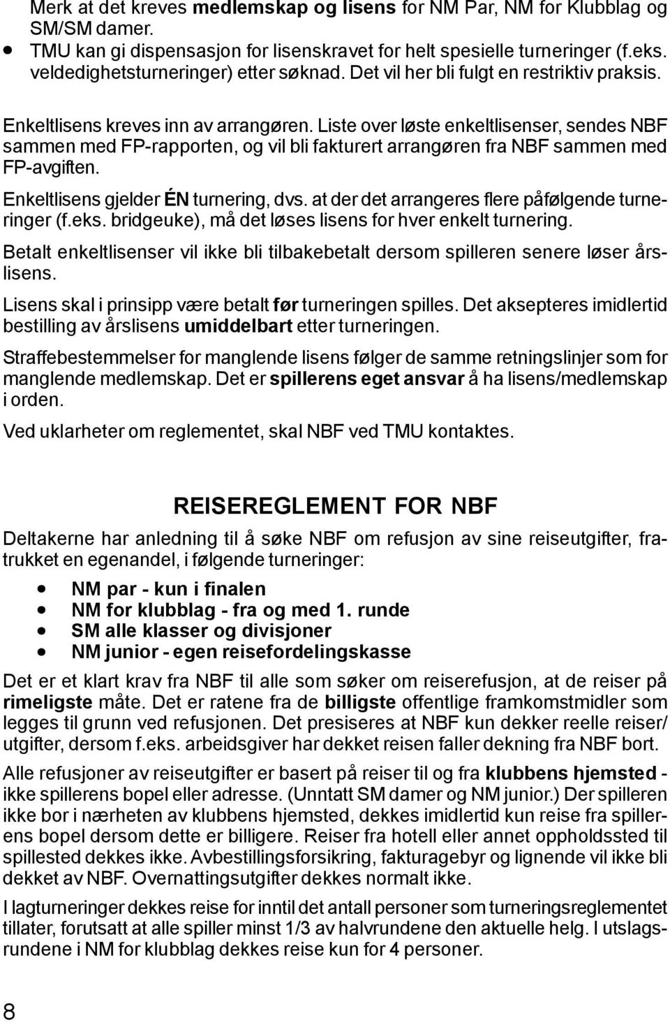 Liste over løste enkeltlisenser, sendes NBF sammen med FP-rapporten, og vil bli fakturert arrangøren fra NBF sammen med FP-avgiften. Enkeltlisens gjelder ÉN turnering, dvs.