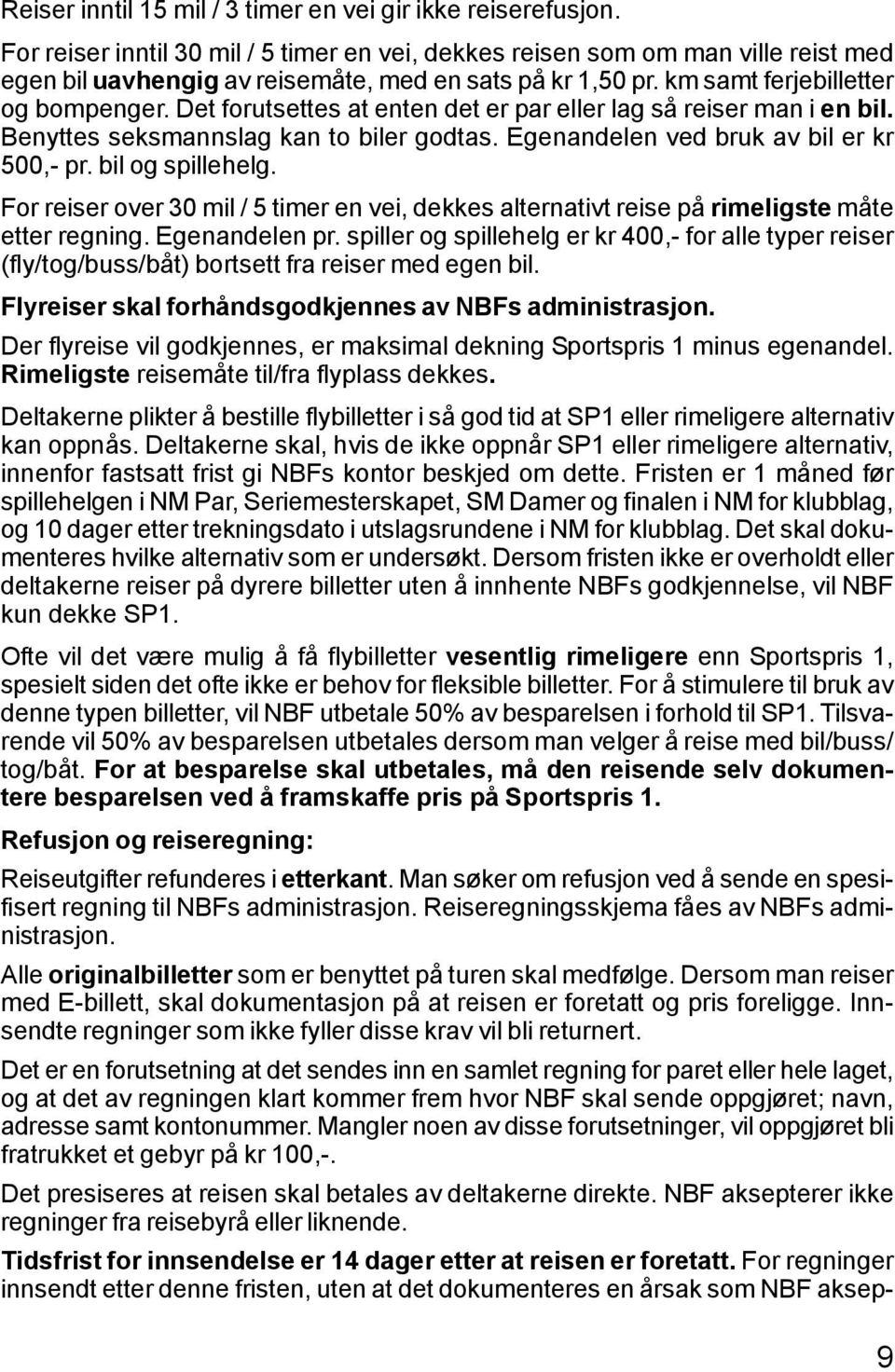 Det forutsettes at enten det er par eller lag så reiser man i en bil. Benyttes seksmannslag kan to biler godtas. Egenandelen ved bruk av bil er kr 500,- pr. bil og spillehelg.