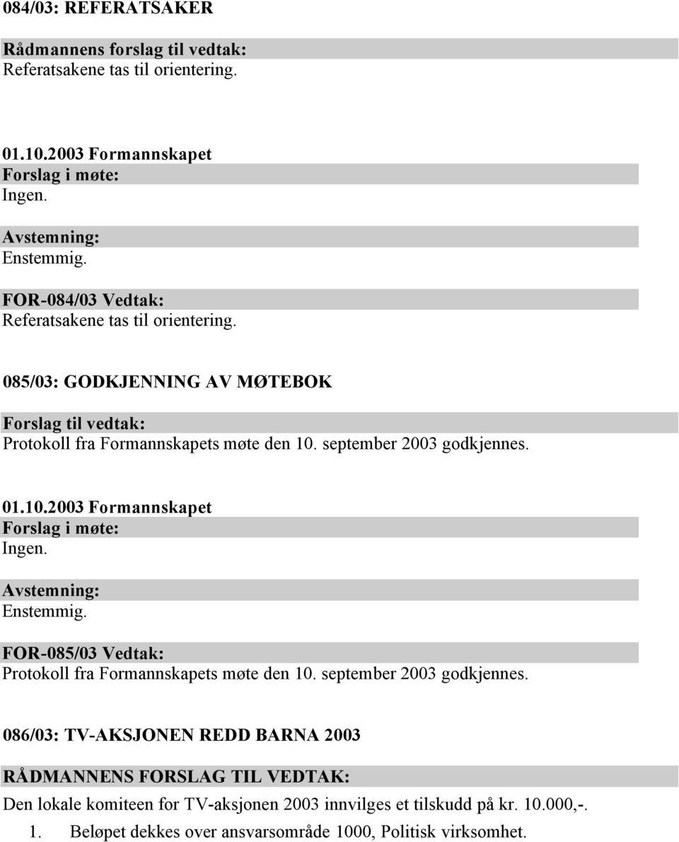 FOR-085/03 Vedtak: Protokoll fra Formannskapets møte den 10. september 2003 godkjennes.
