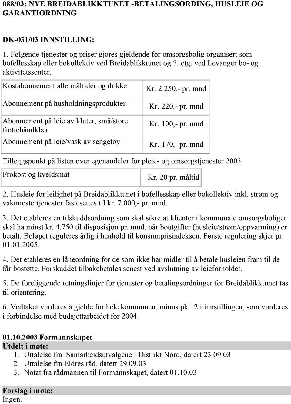 Kostabonnement alle måltider og drikke Abonnement på husholdningsprodukter Abonnement på leie av kluter, små/store frottehåndklær Abonnement på leie/vask av sengetøy Kr. 2.250,- pr. mnd Kr. 220,- pr.