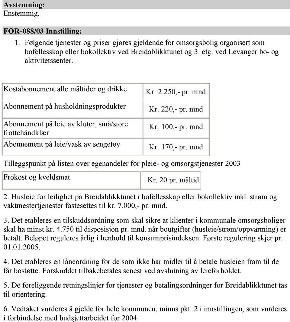 Kostabonnement alle måltider og drikke Abonnement på husholdningsprodukter Abonnement på leie av kluter, små/store frottehåndklær Abonnement på leie/vask av sengetøy Kr. 2.250,- pr. mnd Kr. 220,- pr.