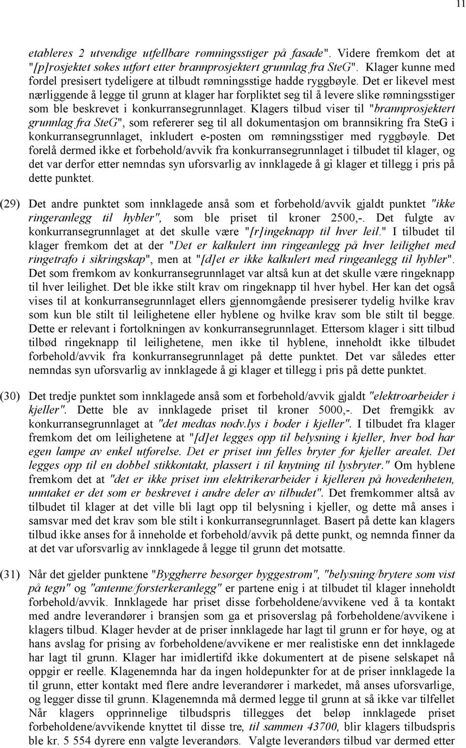 Det er likevel mest nærliggende å legge til grunn at klager har frpliktet seg til å levere slike rømningsstiger sm ble beskrevet i knkurransegrunnlaget.