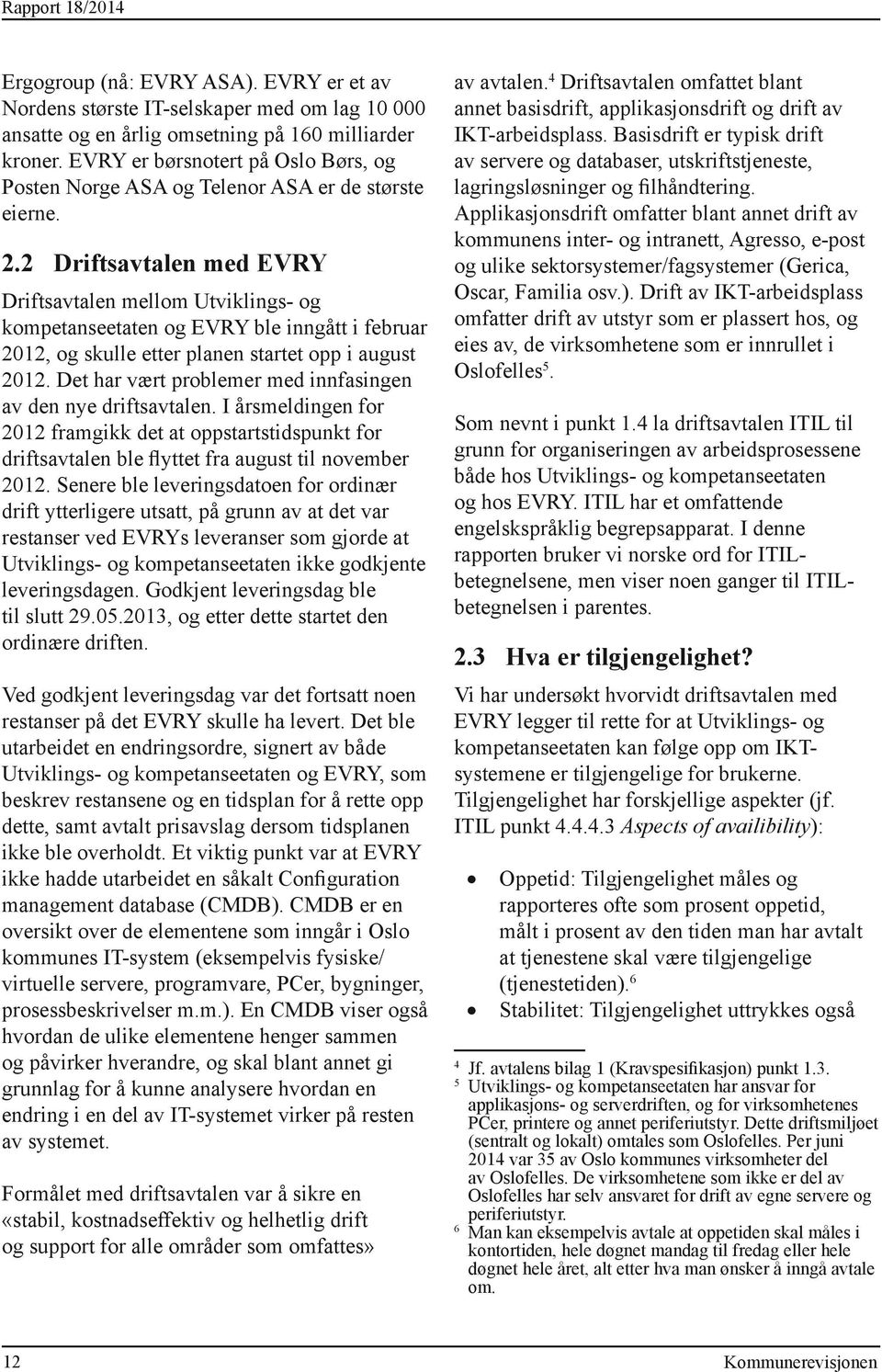 2 Driftsavtalen med EVRY Driftsavtalen mellom Utviklings- og kompetanseetaten og EVRY ble inngått i februar 2012, og skulle etter planen startet opp i august 2012.