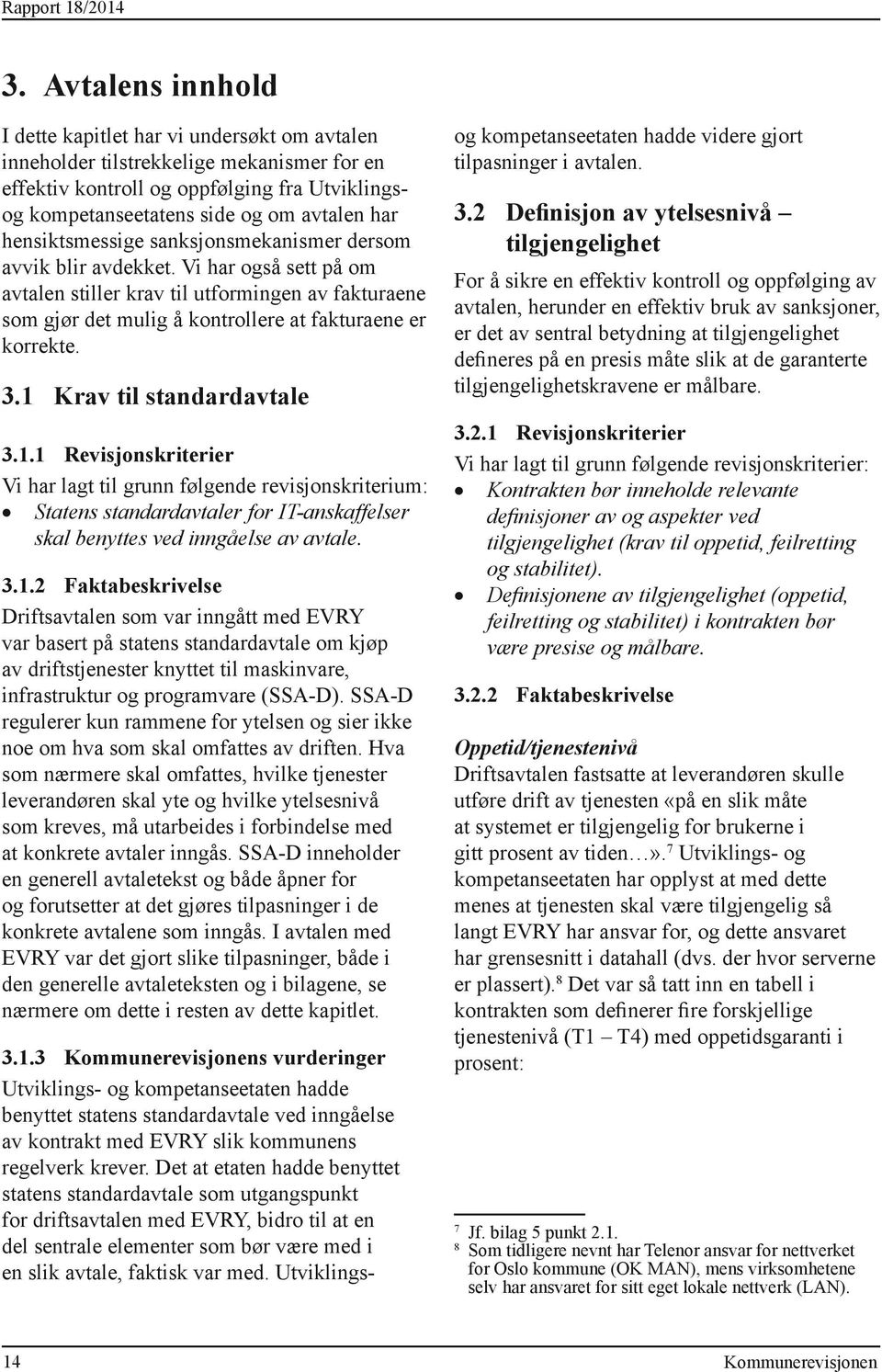 hensiktsmessige sanksjonsmekanismer dersom avvik blir avdekket. Vi har også sett på om avtalen stiller krav til utformingen av fakturaene som gjør det mulig å kontrollere at fakturaene er korrekte. 3.