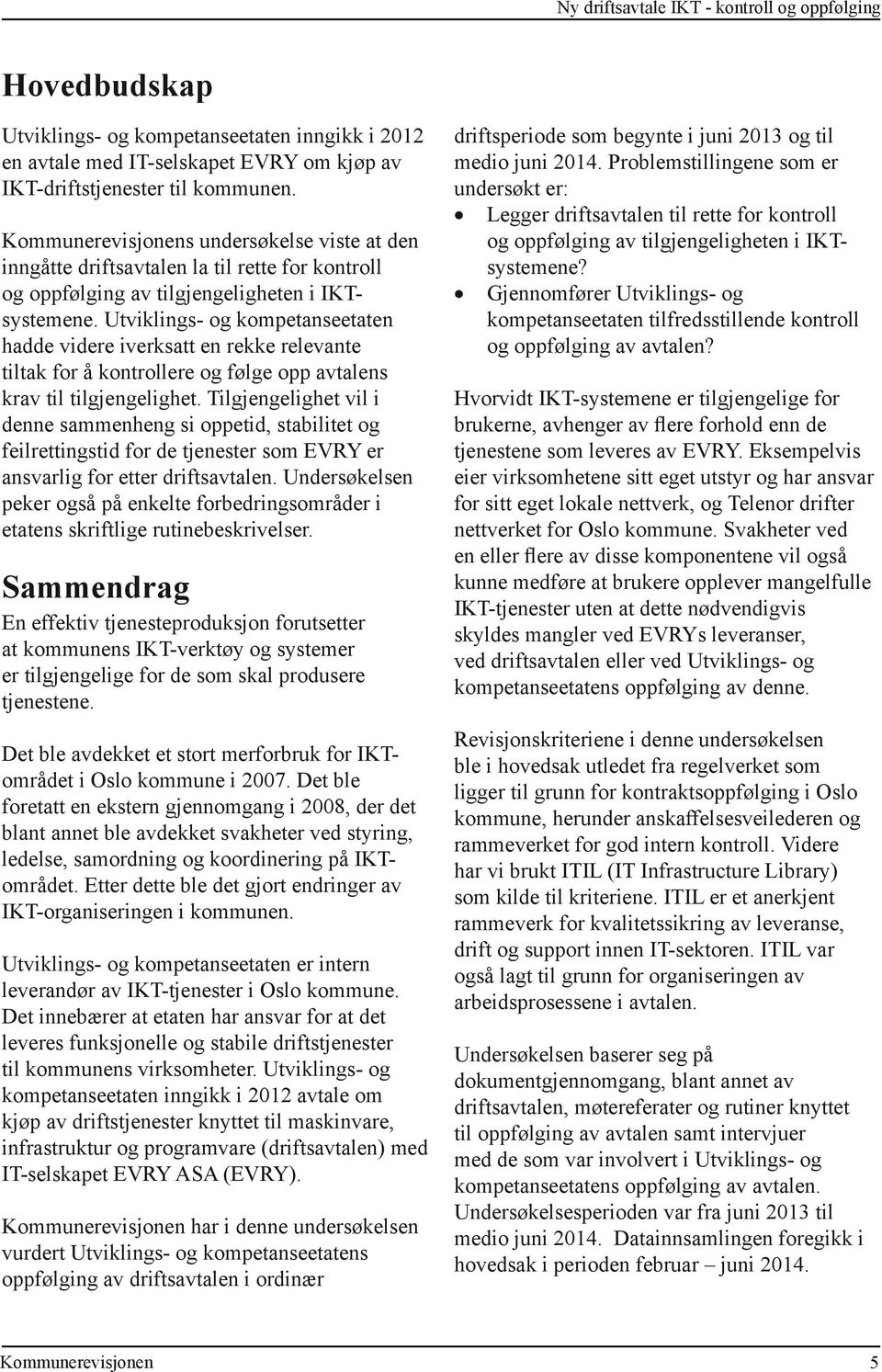 Utviklings- og kompetanseetaten hadde videre iverksatt en rekke relevante tiltak for å kontrollere og følge opp avtalens krav til tilgjengelighet.