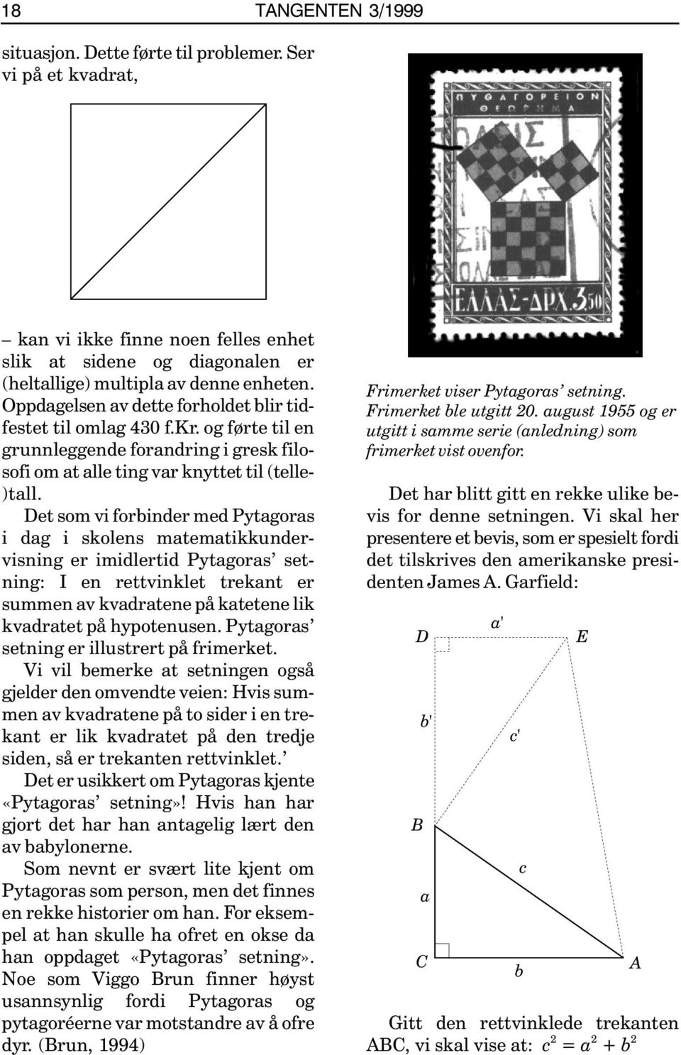 Det som vi forbinder med Pytagoras i dag i skolens matematikkundervisning er imidlertid Pytagoras setning: I en rettvinklet trekant er summen av kvadratene på katetene lik kvadratet på hypotenusen.