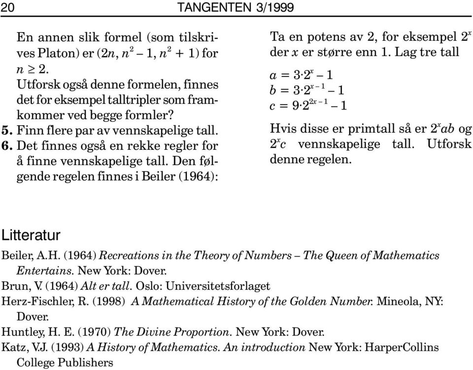 Den følgende regelen finnes i Beiler (1964): Ta en potens av, for eksempel x der x er større enn 1.