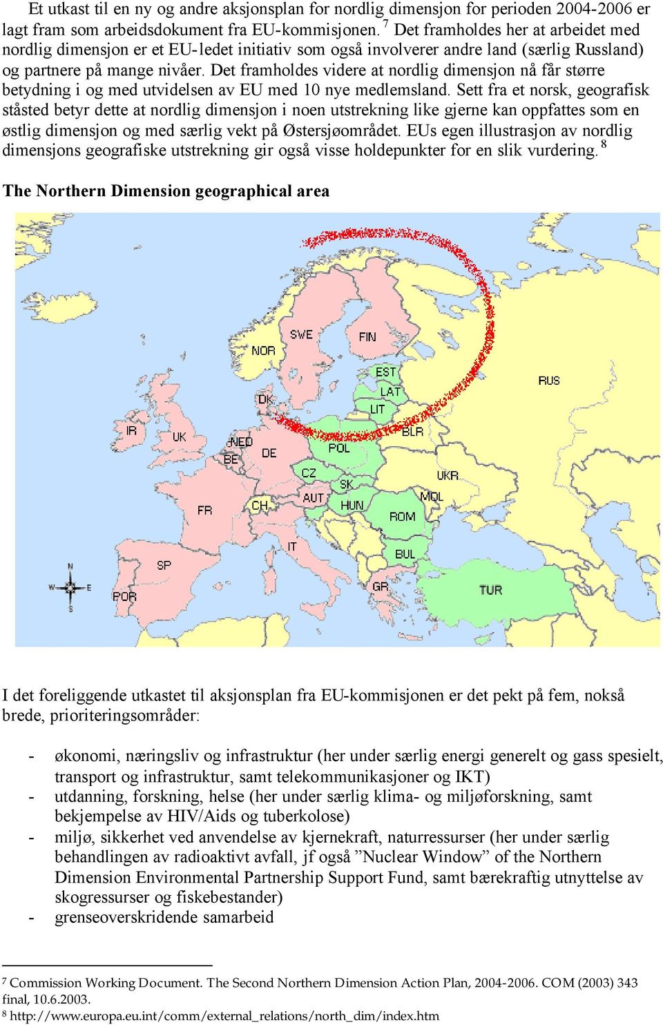 Det framholdes videre at nordlig dimensjon nå får større betydning i og med utvidelsen av EU med 10 nye medlemsland.