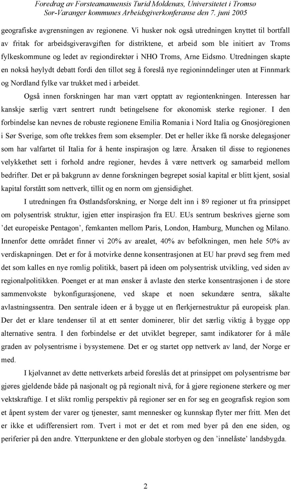 Eidsmo. Utredningen skapte en nokså høylydt debatt fordi den tillot seg å foreslå nye regioninndelinger uten at Finnmark og Nordland fylke var trukket med i arbeidet.