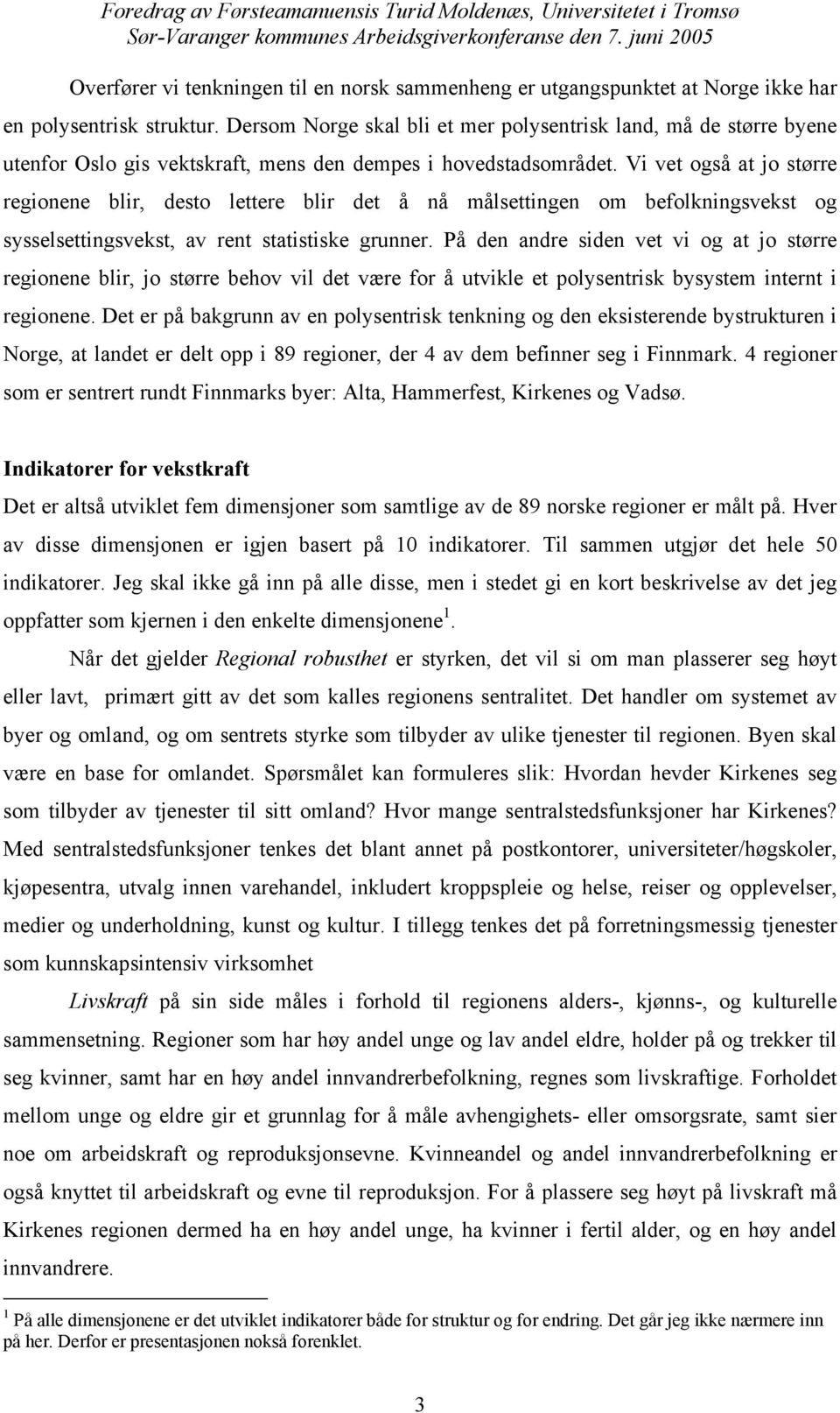 Vi vet også at jo større regionene blir, desto lettere blir det å nå målsettingen om befolkningsvekst og sysselsettingsvekst, av rent statistiske grunner.