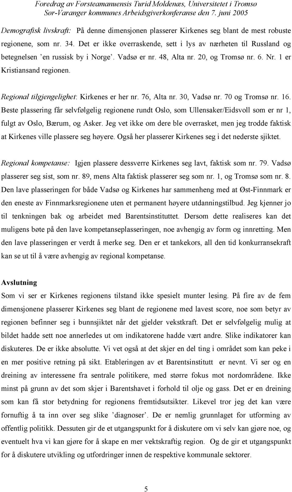 Regional tilgjengelighet: Kirkenes er her nr. 76, Alta nr. 30, Vadsø nr. 70 og Tromsø nr. 16.