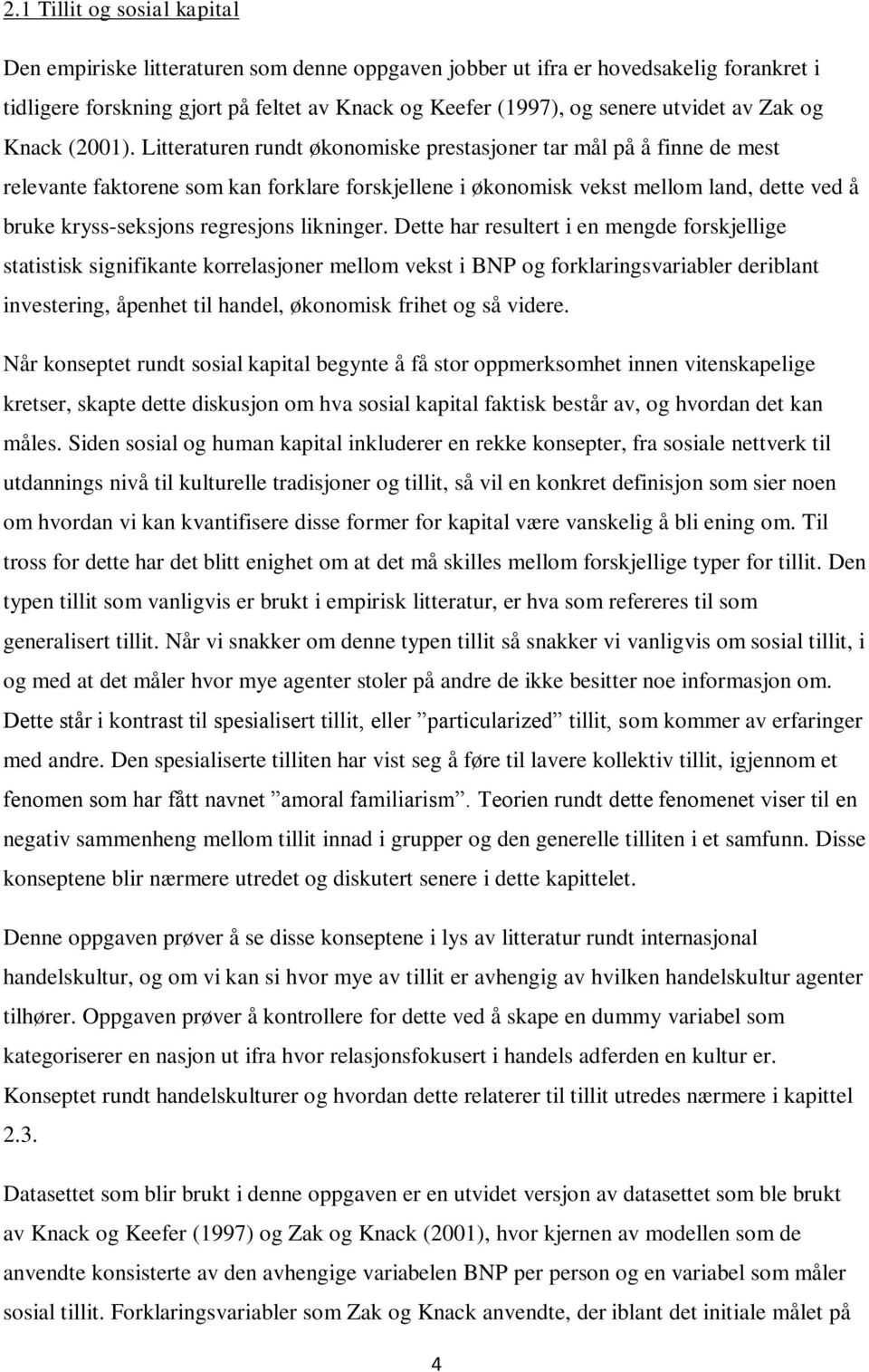 Litteraturen rundt økonomiske prestasjoner tar mål på å finne de mest relevante faktorene som kan forklare forskjellene i økonomisk vekst mellom land, dette ved å bruke kryss-seksjons regresjons