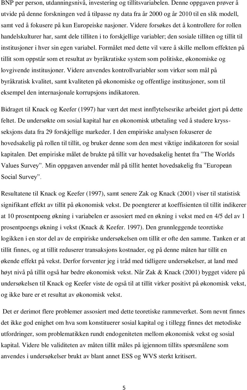 Videre forsøkes det å kontrollere for rollen handelskulturer har, samt dele tilliten i to forskjellige variabler; den sosiale tilliten og tillit til institusjoner i hver sin egen variabel.