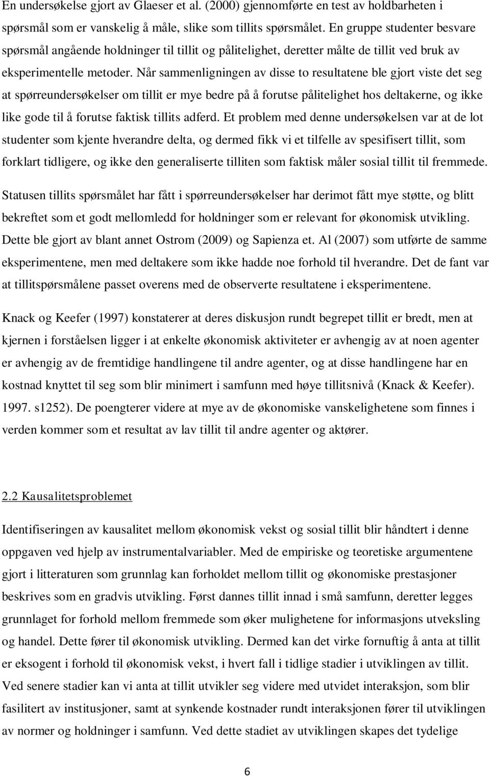 Når sammenligningen av disse to resultatene ble gjort viste det seg at spørreundersøkelser om tillit er mye bedre på å forutse pålitelighet hos deltakerne, og ikke like gode til å forutse faktisk