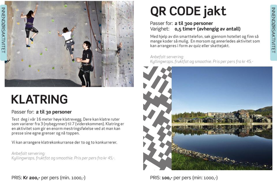 Pris per pers fra kr 45,- Innendørsaktivitet Klatring Passer for: 2 til 30 personer Test deg i vår 16 meter høye klatrevegg. Dere kan klatre ruter som varierer fra 3 (nybegynner) til 7 (viderekommen).