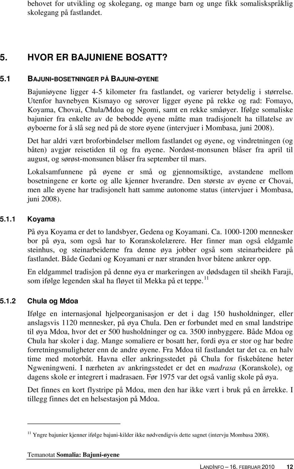 Utenfor havnebyen Kismayo og sørover ligger øyene på rekke og rad: Fomayo, Koyama, Chovai, Chula/Mdoa og Ngomi, samt en rekke småøyer.