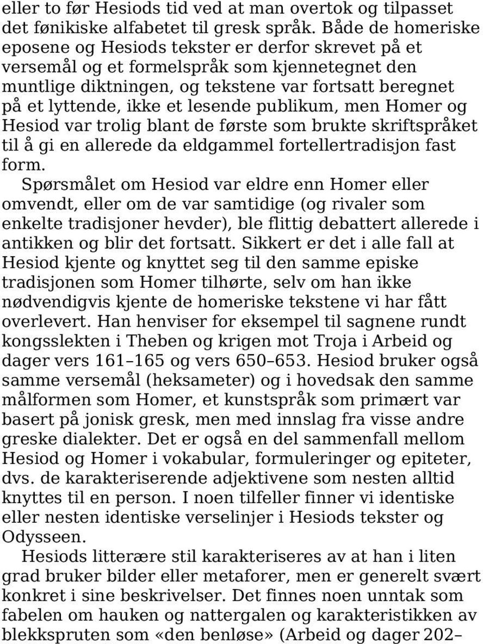 lesende publikum, men Homer og Hesiod var trolig blant de første som brukte skriftspråket til å gi en allerede da eldgammel fortellertradisjon fast form.