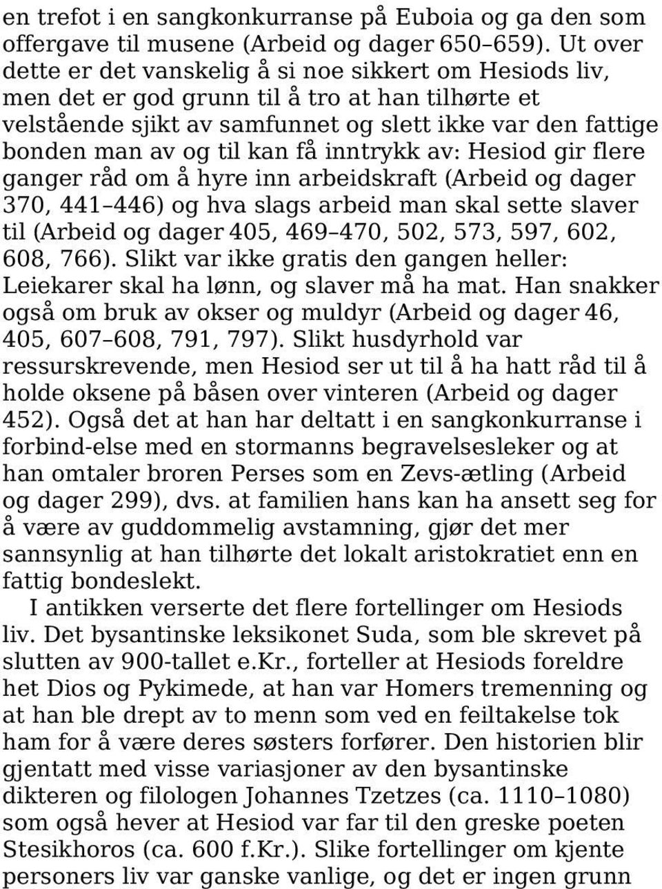 få inntrykk av: Hesiod gir flere ganger råd om å hyre inn arbeidskraft (Arbeid og dager 370, 441 446) og hva slags arbeid man skal sette slaver til (Arbeid og dager 405, 469 470, 502, 573, 597, 602,