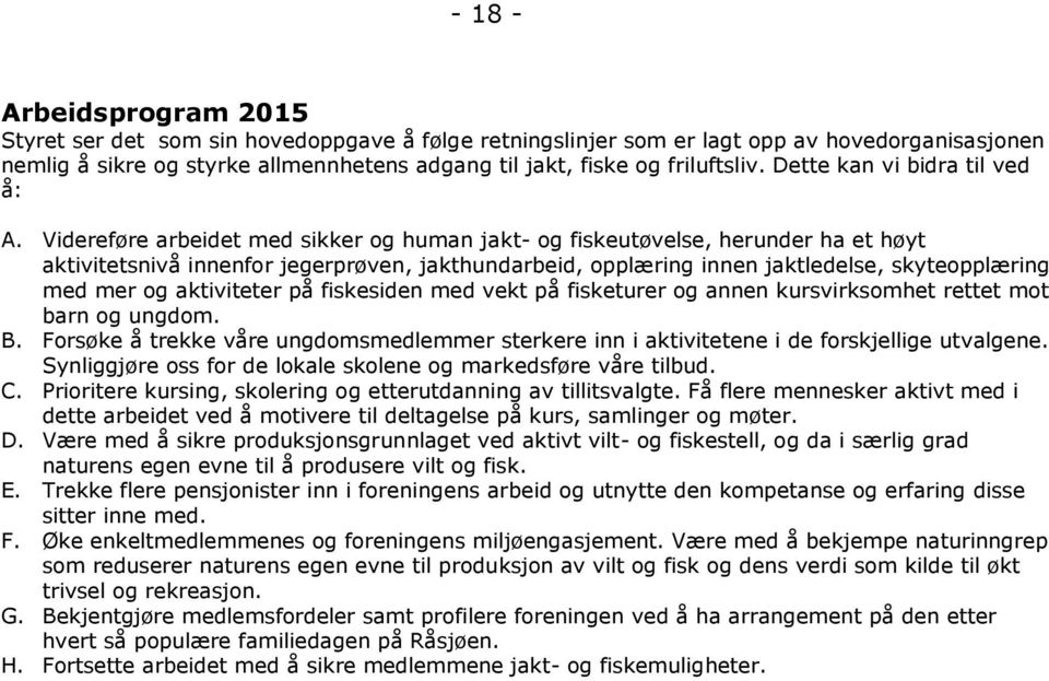 Videreføre arbeidet med sikker og human jakt- og fiskeutøvelse, herunder ha et høyt aktivitetsnivå innenfor jegerprøven, jakthundarbeid, opplæring innen jaktledelse, skyteopplæring med mer og