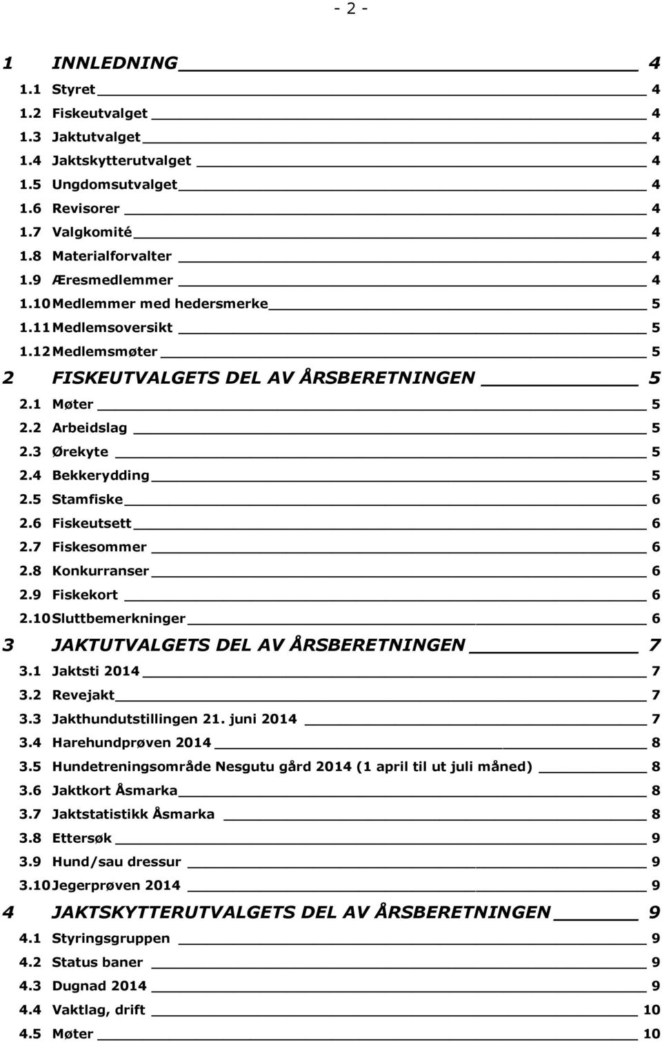 6 Fiskeutsett 6 2.7 Fiskesommer 6 2.8 Konkurranser 6 2.9 Fiskekort 6 2.10 Sluttbemerkninger 6 3 JAKTUTVALGETS DEL AV ÅRSBERETNINGEN 7 3.1 Jaktsti 2014 7 3.2 Revejakt 7 3.3 Jakthundutstillingen 21.