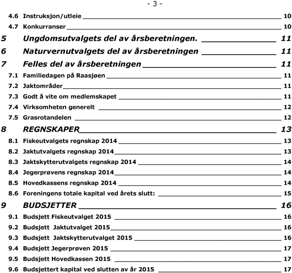 2 Jaktutvalgets regnskap 2014 13 8.3 Jaktskytterutvalgets regnskap 2014 14 8.4 Jegerprøvens regnskap 2014 14 8.5 Hovedkassens regnskap 2014 14 8.