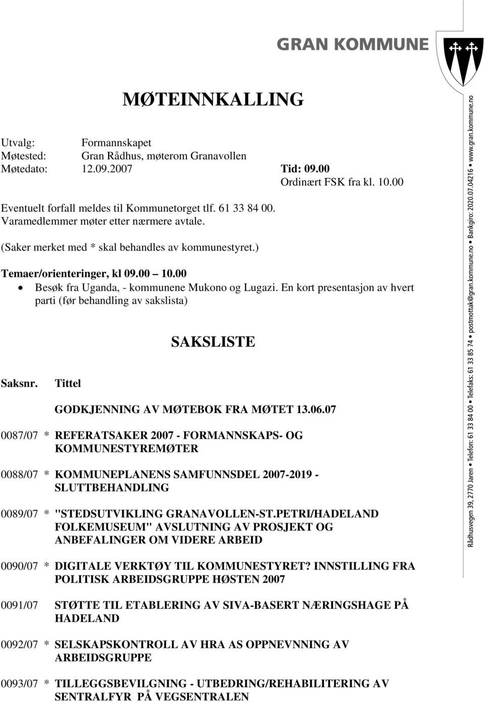 En kort presentasjon av hvert parti (før behandling av sakslista) SAKSLISTE Saksnr. Tittel GODKJENNING AV MØTEBOK FRA MØTET 13.06.