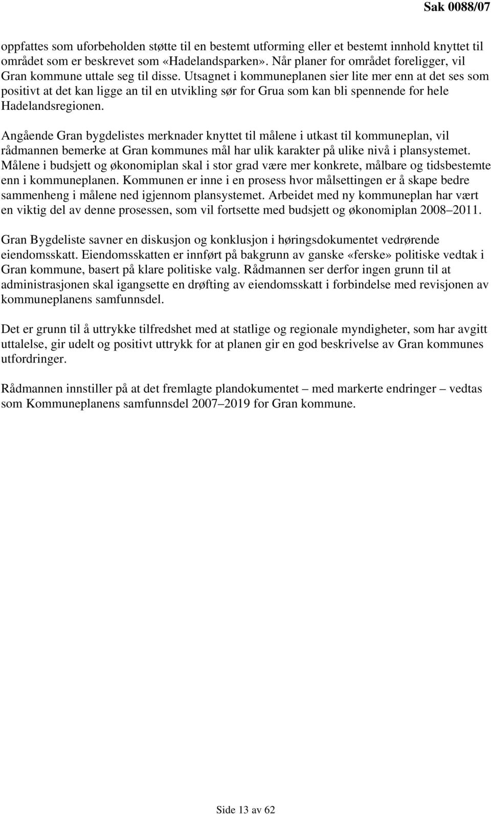 Utsagnet i kommuneplanen sier lite mer enn at det ses som positivt at det kan ligge an til en utvikling sør for Grua som kan bli spennende for hele Hadelandsregionen.