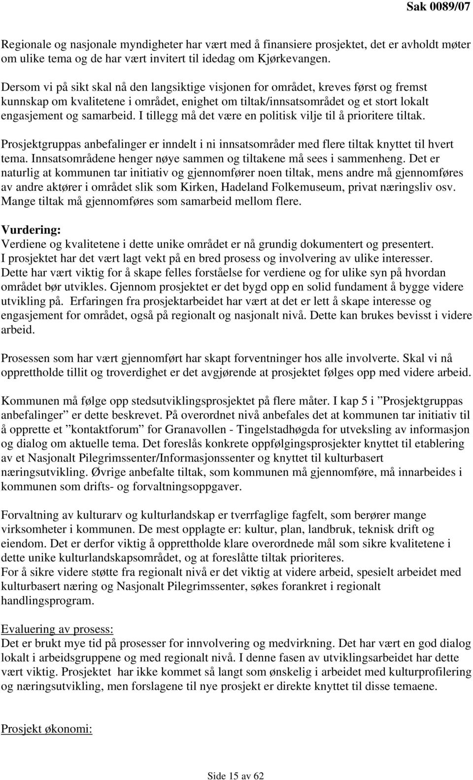 I tillegg må det være en politisk vilje til å prioritere tiltak. Prosjektgruppas anbefalinger er inndelt i ni innsatsområder med flere tiltak knyttet til hvert tema.