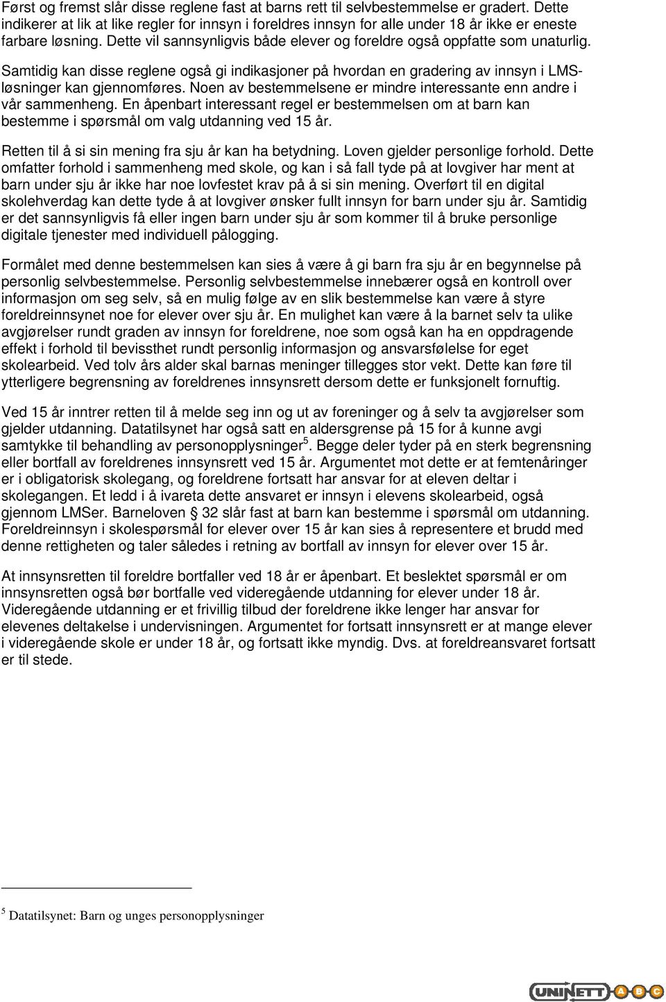 Samtidig kan disse reglene også gi indikasjoner på hvordan en gradering av innsyn i LMSløsninger kan gjennomføres. Noen av bestemmelsene er mindre interessante enn andre i vår sammenheng.